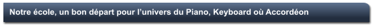 Notre cole, un bon dpart pour lunivers du Piano, Keyboard o Accordon